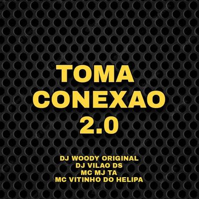 Toma Conexão 2.0 (feat. DJ Vilão DS) (feat. DJ Vilão DS) By DJ WOODY ORIGINAL, Mc Mj Ta, MC VITINHO DO HELIPA, DJ Vilão DS's cover