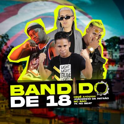 Bandido de 18 By Joãozinho da Patrão, Dedé A+D1000, MC Saci, DJ Emerson 7k's cover