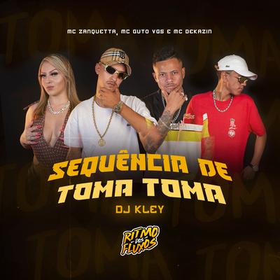 Sequência de Toma Toma By MC Guto VGS, DJ Kley, Mc Dekazin, MC Zanquetta's cover