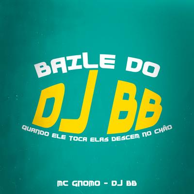 Baile do Dj Bb (Quando Ele Toca Elas Descem no Chão) By Dj BB, MC Gnomo's cover