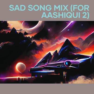 Sad Song Mix (For Aashiqui 2) By Densiana, Arijit Singh, Mika Singh, Ankit Tiwari, Mithoon, Alka Yagnik, Kiranee, Nandini Srikar, Divya Kumar, Shreya Ghoshai, Neha Kakkar's cover