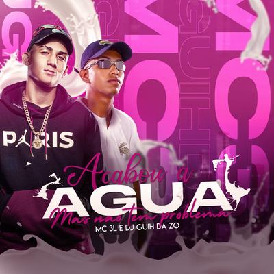 Acabou a Água Mas Não Tem Problema By DJ Guih Da ZO, MC 3L's cover