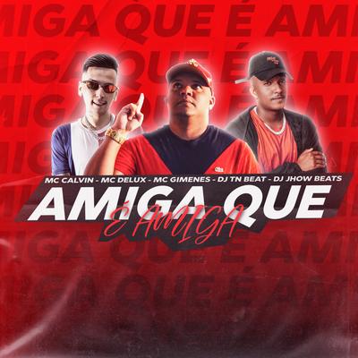 Amiga Que É Amiga By Mc Delux, Mc Calvin, DJ TN Beat, DJ JHOW BEATS, Mc Gimenes's cover