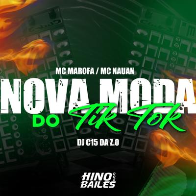 Nova Moda do Tik Tok By MC Marofa, MC Nauan, DJ C15 DA ZO's cover