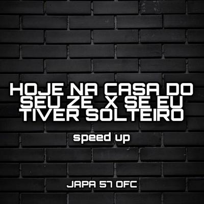 Hoje Na Casa Do Seu Zé X Se Eu Tiver Solteiro (Speed Up) By JAPA 57 OFC's cover