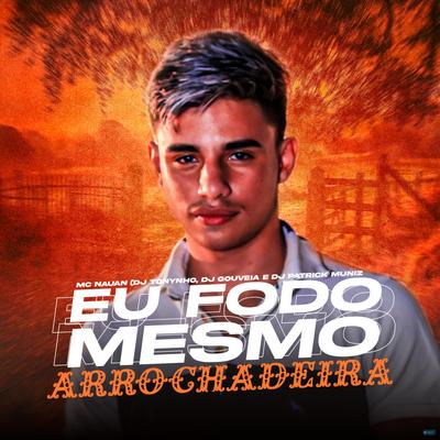 Eu Fodo Mesmo (feat. DJ Gouveia, DJ Tonynho & MC Nauan) (feat. DJ Gouveia, DJ Tonynho & MC Nauan) (Arrochadeira) By DJ Patrick Muniz, DJ Gouveia, DJ Tonynho, MC Nauan's cover