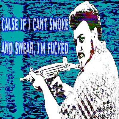 cause if i can't smoke and swear, i'm fucked's cover