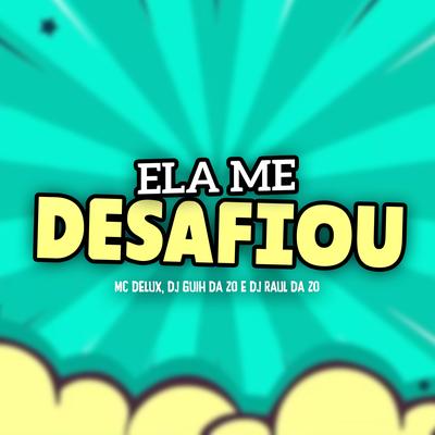 Ela Me Desafiou By Mc Delux, DJ Guih Da ZO, Dj Raul da Zo's cover