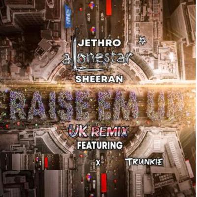 Raise 'Em Up (Remix) By Jethro Sheeran, Ed Sheeran, Trunkie's cover