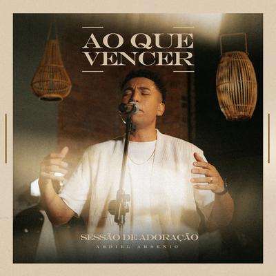 Ao Que Vencer - Versão Estendida (Ao Vivo) By Abdiel Arsenio's cover