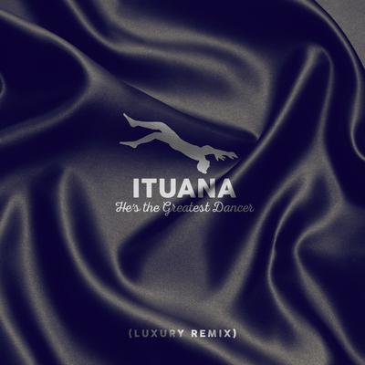 He's the Greatest Dancer (Luxury Remix) By Ituana's cover