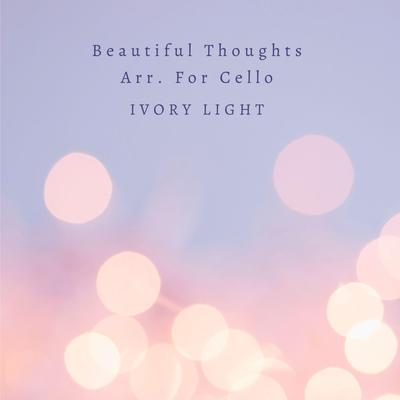 Beautiful Thoughts Arr. For Cello By Ivory Light's cover