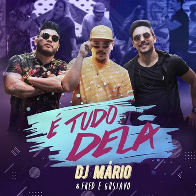 É Tudo Dela By DJ Mario, Fred & Gustavo's cover