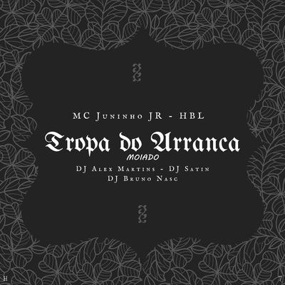 Tropa do Arranca - Moiado By Mc Juninho Jr, HBL, DJ ALEX MARTINS, Funk Mandelão Fluxos, DJ Satin, Dj Bruno Nasc's cover