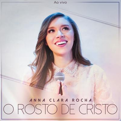 O Rosto de Cristo (Ao Vivo) By Anna Clara Rocha's cover