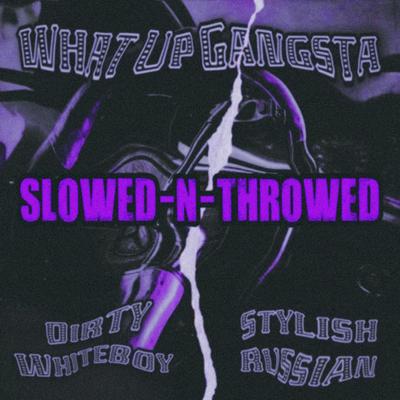 What Up Gangsta (Slowed-N-Throwed) By Dirty Whiteboy, StylishRussian's cover