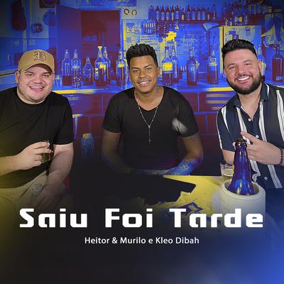 Saiu Foi Tarde By Heitor e Murilo, Kleo Dibah's cover