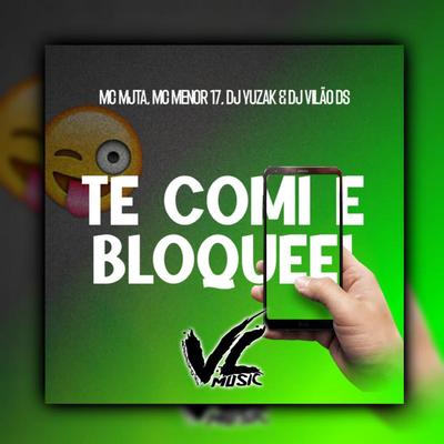 Te Comi e Bloqueei (feat. MC Menor 17) (feat. MC Menor 17) By DJ Vilão DS, DJ YUZAK, Mc Mj Ta, MC Menor 17's cover