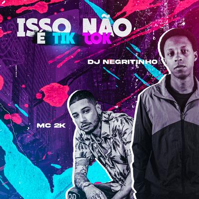 Isso Nao É Tik Tok By DJ Negritinho, Mc 2k's cover