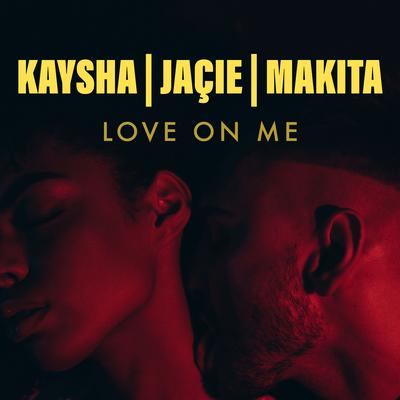 Love on Me By MAKITA, Kaysha, Jaçie's cover