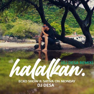 Halalkan (Dj Desa Remix) By Ecko Show, Sativa On Monday, DJ Desa's cover