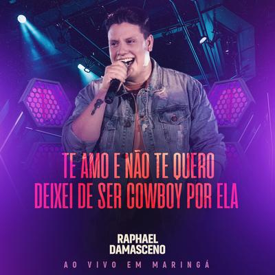 Te Amo e Não Te Quero / Deixei de Ser Cowboy por Ela (Ao Vivo em Maringá) By Raphael Damasceno's cover