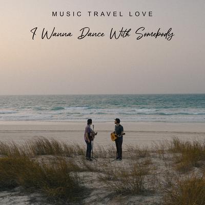 I Wanna Dance With Somebody By Music Travel Love's cover