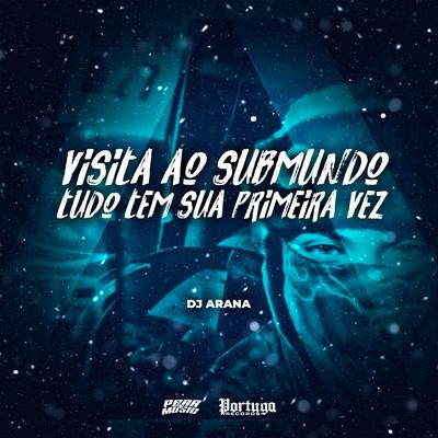 Visita Ao Submundo Tudo Tem Sua Primeira Vez By DJ Arana's cover