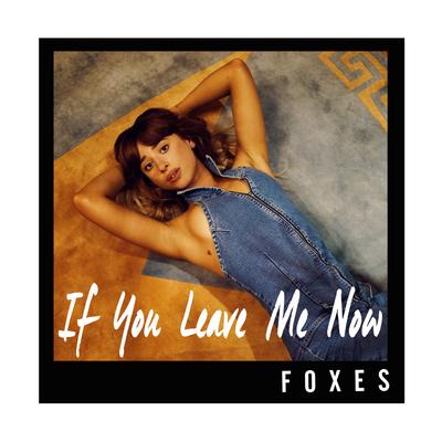 If You Leave Me Now By Foxes's cover