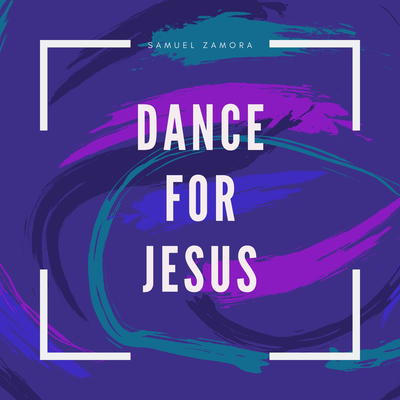 Dance for Jesus By Samuel Zamora's cover