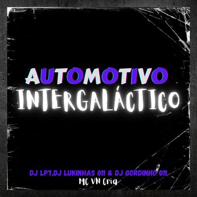 Automotivo Intergaláctico By DJ GORDINHO 011, MC VN Cria, DJ LP7, DJ Lukinhas 011's cover