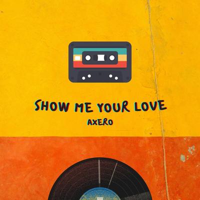 Show Me Your Love By Axero's cover