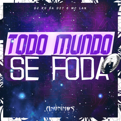 Todo Mundo Se Foda By ANÔNIMOS RECORDS, DJ RD DA DZ7's cover
