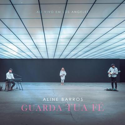 Guarda Tua Fé (Ao Vivo Em Los Angeles) By Aline Barros's cover