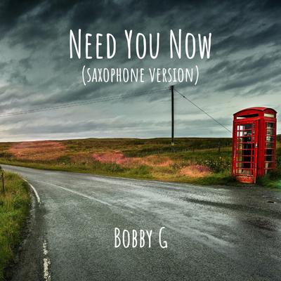 Need You Now (Saxophone Version) By Bobby G's cover