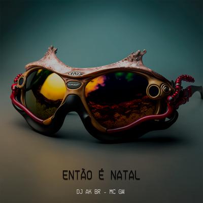 Então É Natal By DJ AK BR, Mc Gw's cover