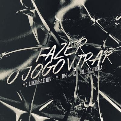Fazer o Jogo Virar By MC Lukinhas 015, mc dm, DJ Ian Cachorrão's cover