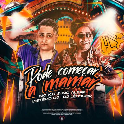 Pode Começar a Mamar By MC K.K, Mc Aleff, Mistério Dj, DJ LéoSheik, Love Funk's cover