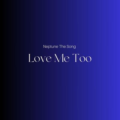 Love Me Too By Neptune The Song's cover