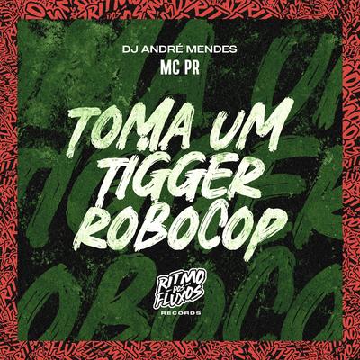 Toma um Tigger Robocop By MC PR, Dj André Mendes's cover