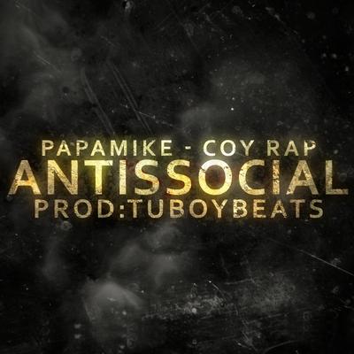 Antissocial By PapaMike, Tuboybeats, Coy Rap's cover