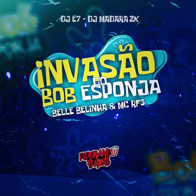Invasão do Bob Esponja By MC RF3, BELLE BELINHA, DJ E7, DJ Madara Zk's cover