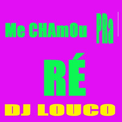 Me Chamou pra Ré By DJ Louco frenético's cover