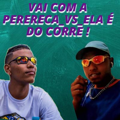 Vai Com a Perereca Vs Ela É do Corre's cover