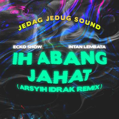 Ih Abang Jahat (Arsyih Idrak Remix)'s cover