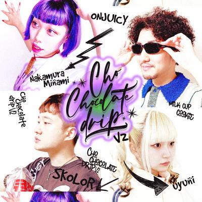 Cho-chocolate drip v2 By ONJUICY, Nakamura Minami, uyuni, SKOLOR, Masayoshi Iimori's cover