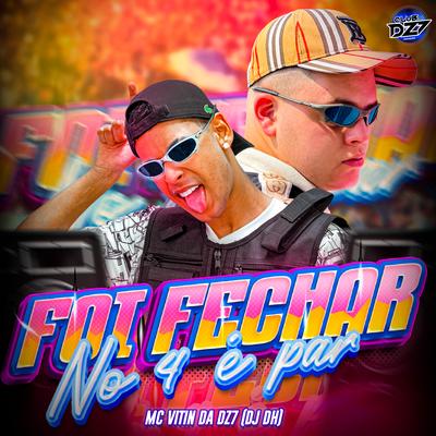 FOI FECHAR NO 4 É PAR By MC VITIN DA DZ7, CLUB DA DZ7, DJ DH's cover