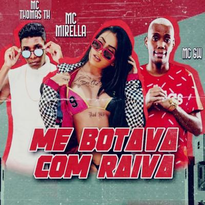 Me Botava Com Raiva (feat. MC GW & MC Mirella) (feat. MC GW & MC Mirella) By MC Mirella, Mc thomas th, Mc Gw's cover