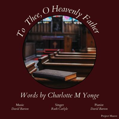 Charlotte M Yonge: To Thee, O Heavenly Father's cover