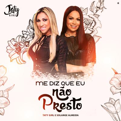 Me Diz Que Eu Não Presto By Taty Girl, Solange Almeida's cover